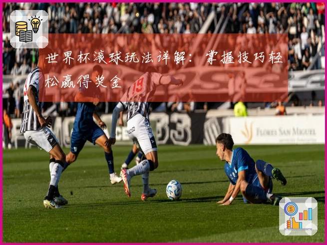 世界杯滚球玩法详解：掌握技巧轻松赢得奖金