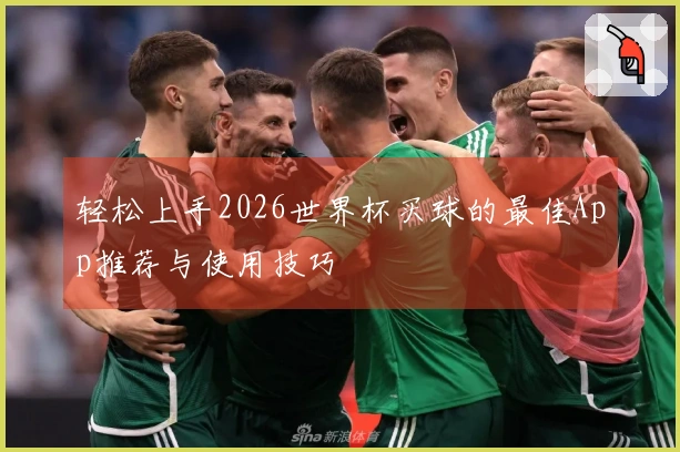 轻松上手2026世界杯买球的最佳App推荐与使用技巧