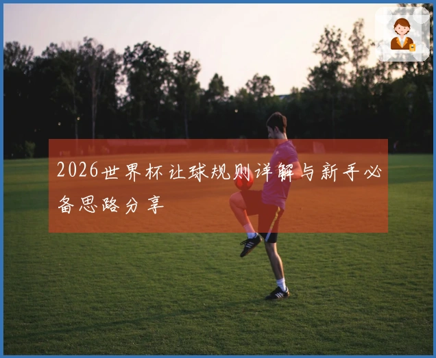 2026世界杯让球规则详解与新手必备思路分享